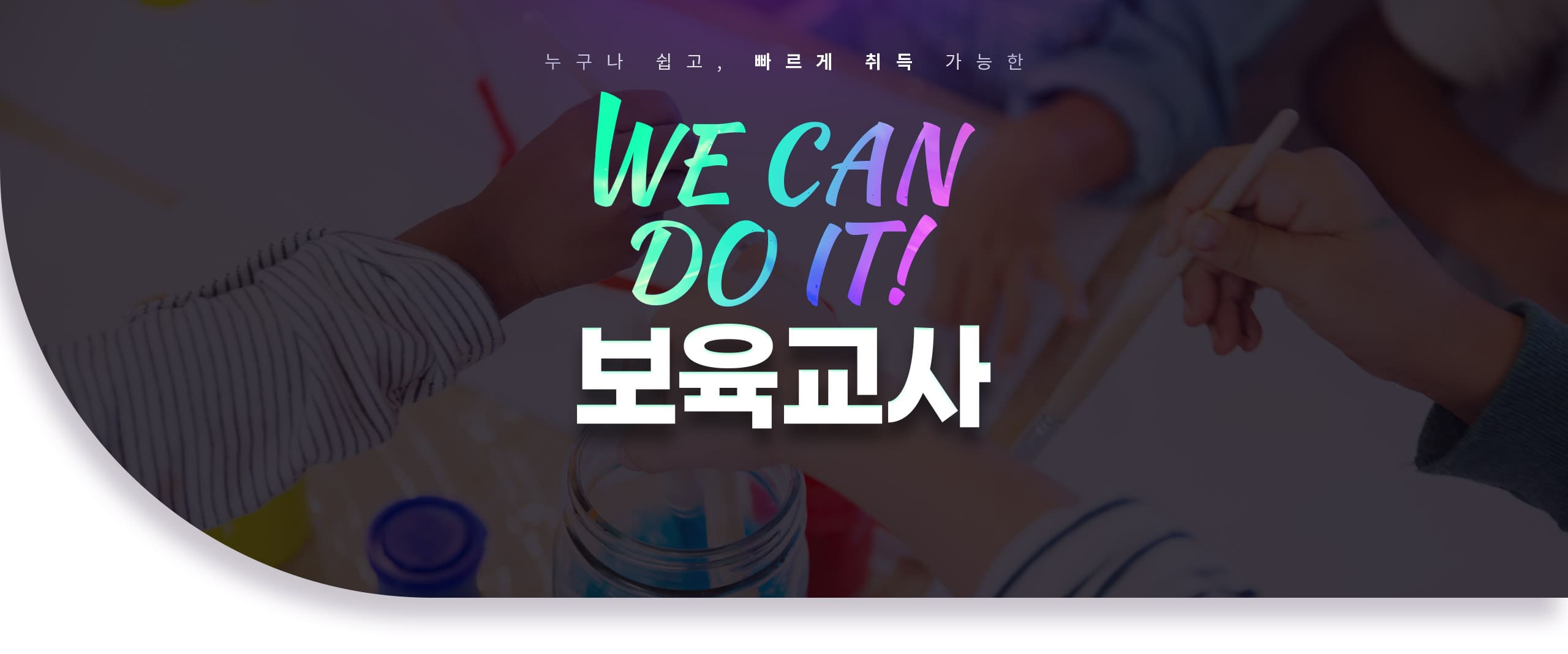 누구나 쉽고, 빠르게 취득 가능한 WE CAN DO IT! 보육교사